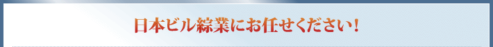 日本ビル綜業にお任せください！