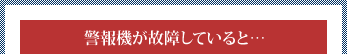 警報機が故障していると……